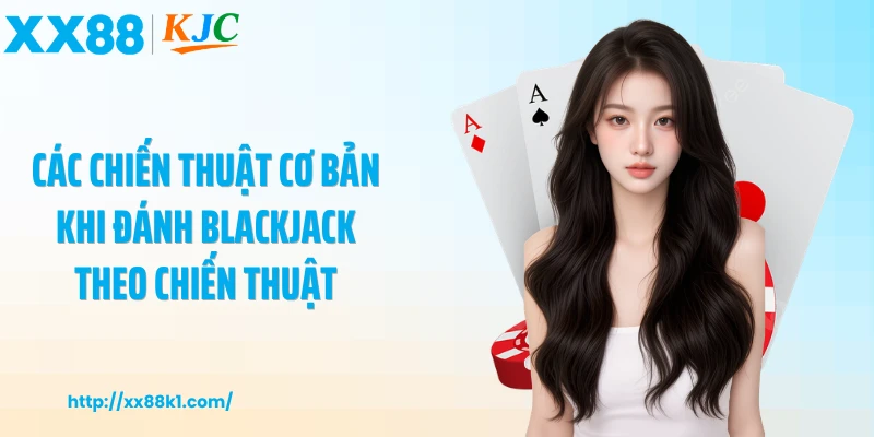 Các chiến thuật cơ bản khi đánh blackjack theo chiến thuật