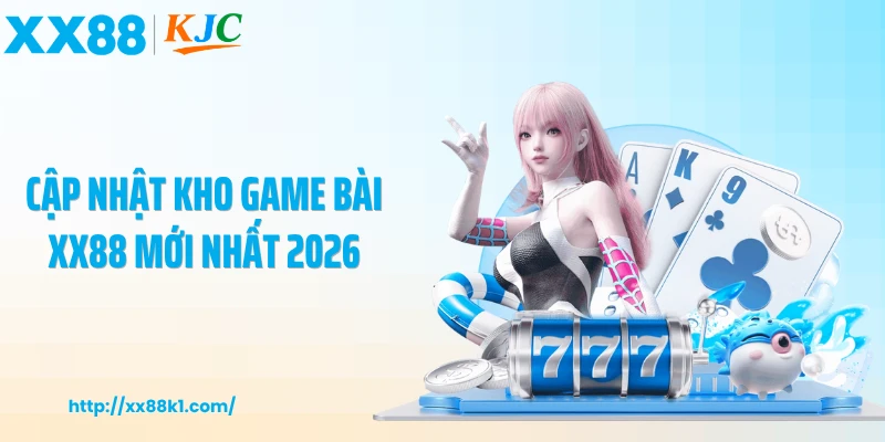 Cập nhật kho game bài XX88 mới nhất 2026