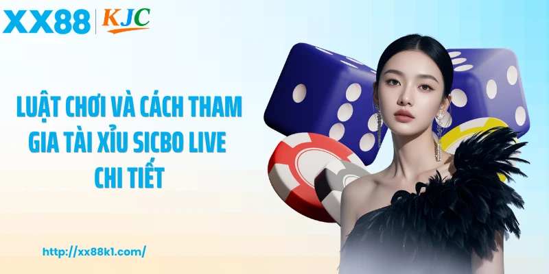 Luật chơi và cách tham gia tài xỉu sicbo live chi tiết